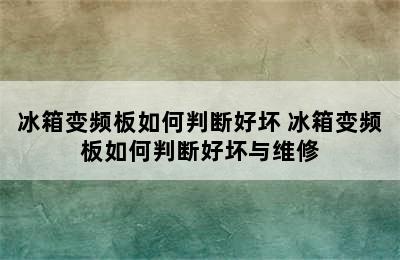 冰箱变频板如何判断好坏 冰箱变频板如何判断好坏与维修